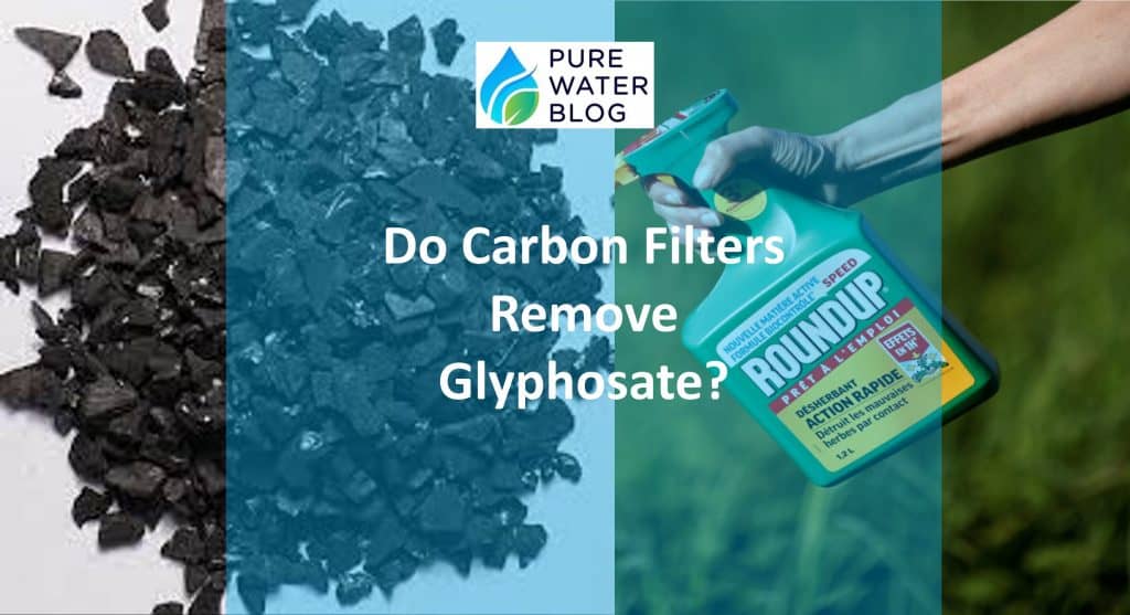 Do Carbon Filters Remove Glyphosate? Water Treatment