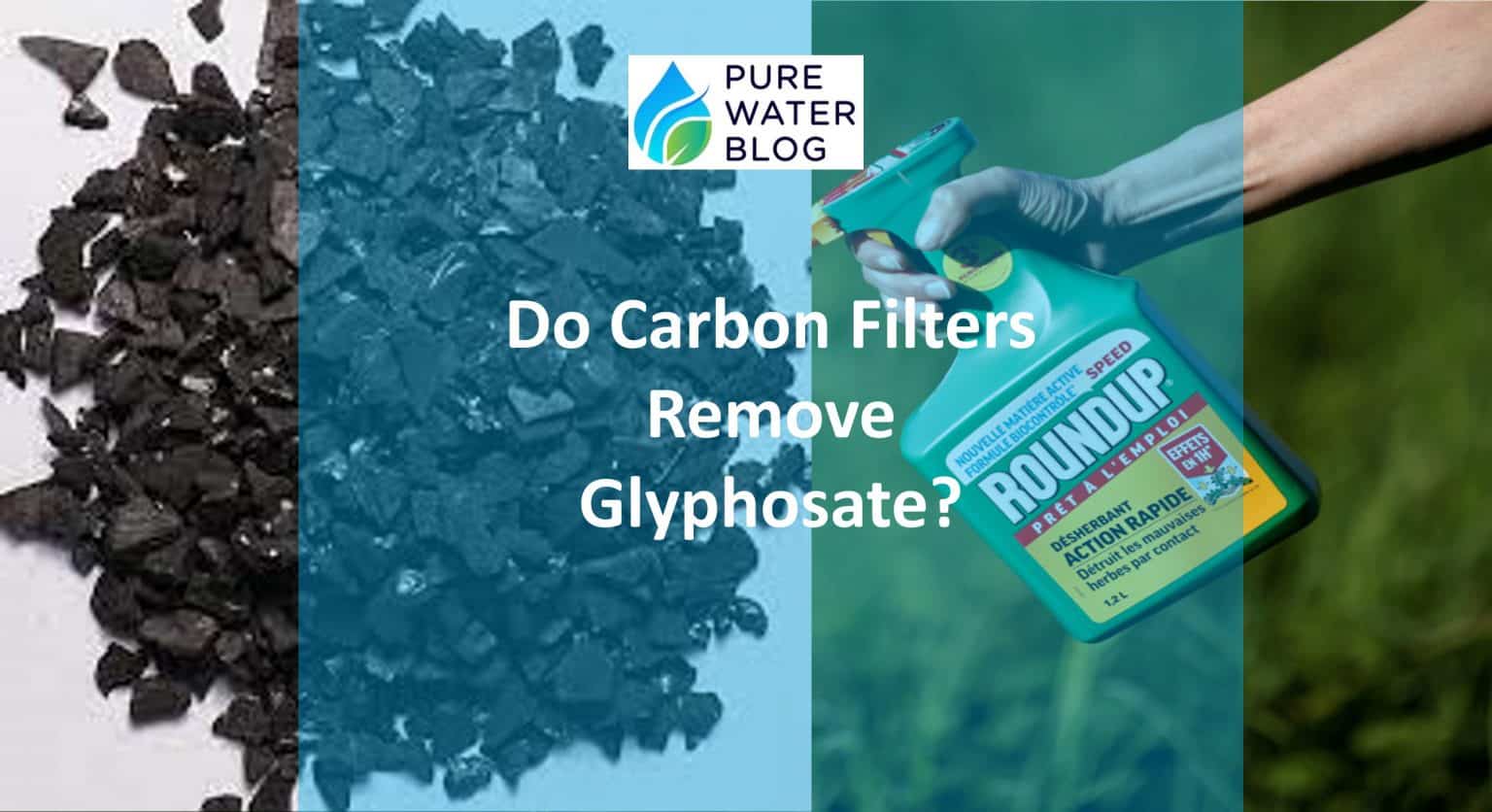 Do Carbon Filters Remove Glyphosate? Water Treatment