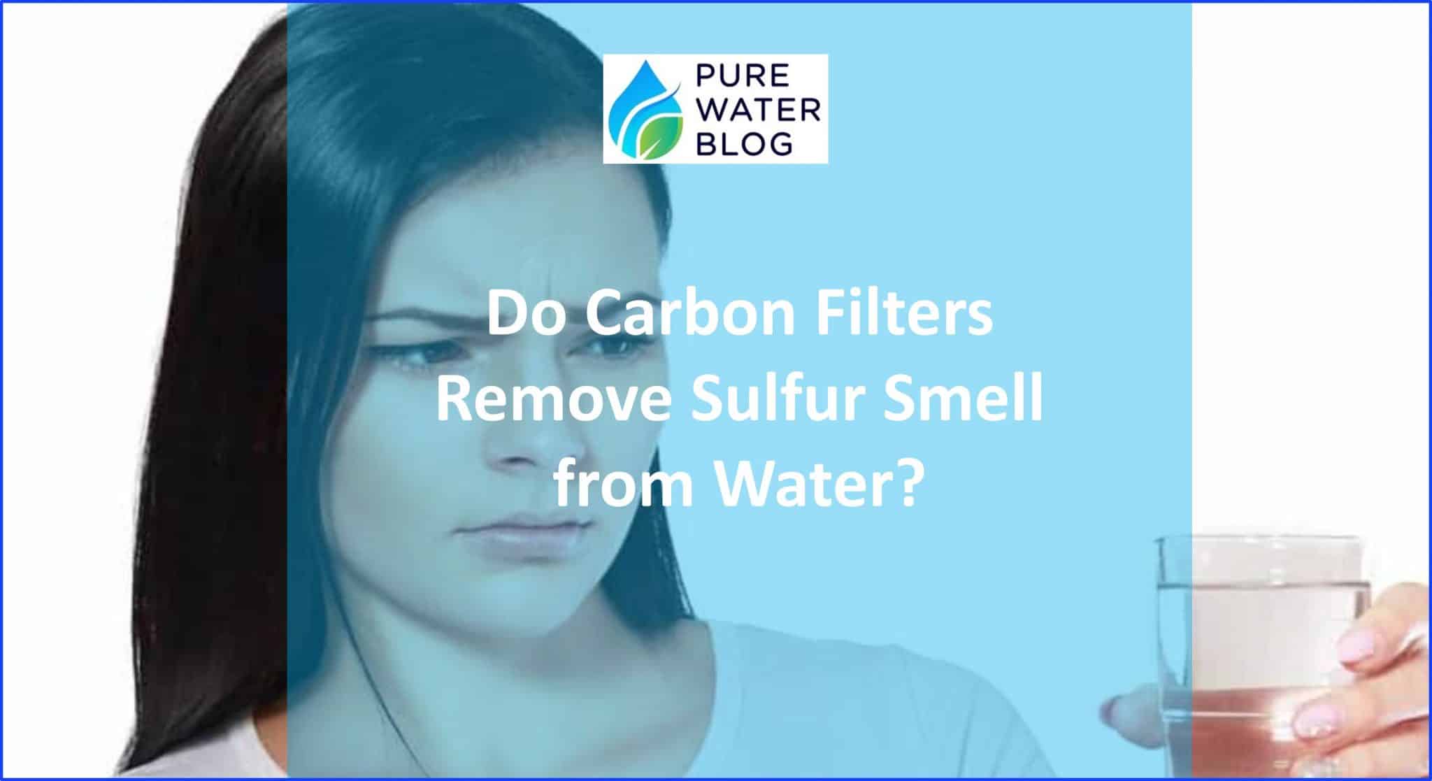 Do Carbon Filters Remove Sulfur Smell from Water? Water Treatment