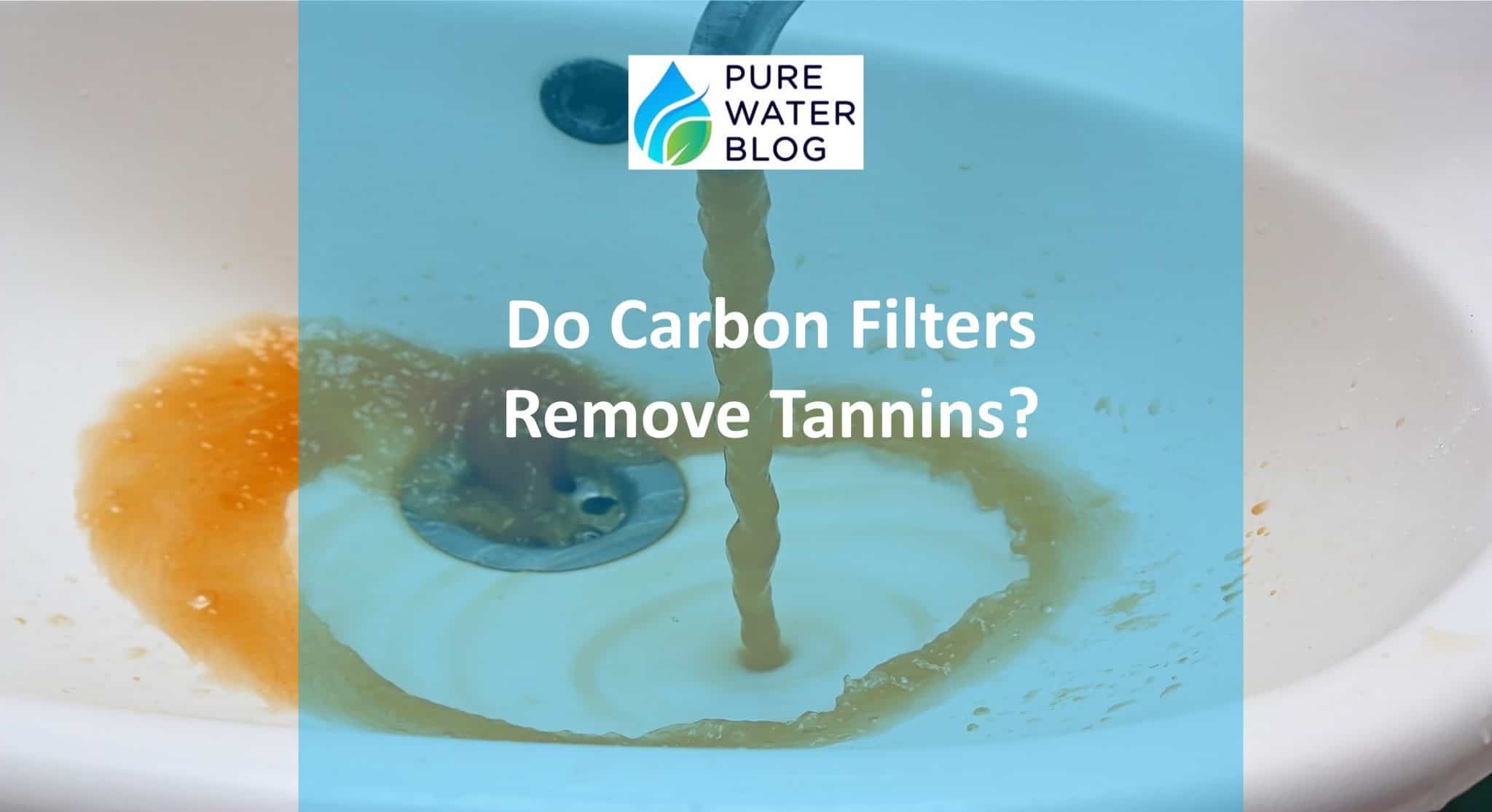 Do Carbon Filters Remove Tannins? Water Treatment