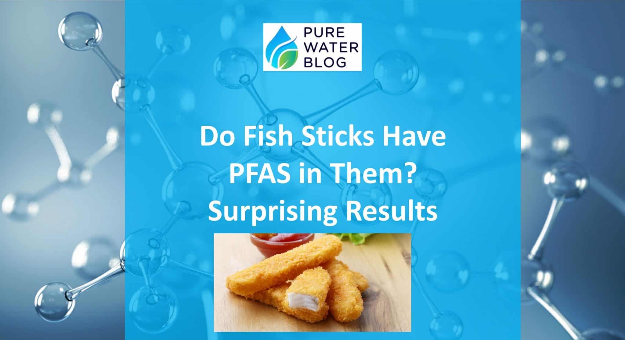 Do Fish Sticks Have PFAS in Them? Surprising Results Water Treatment