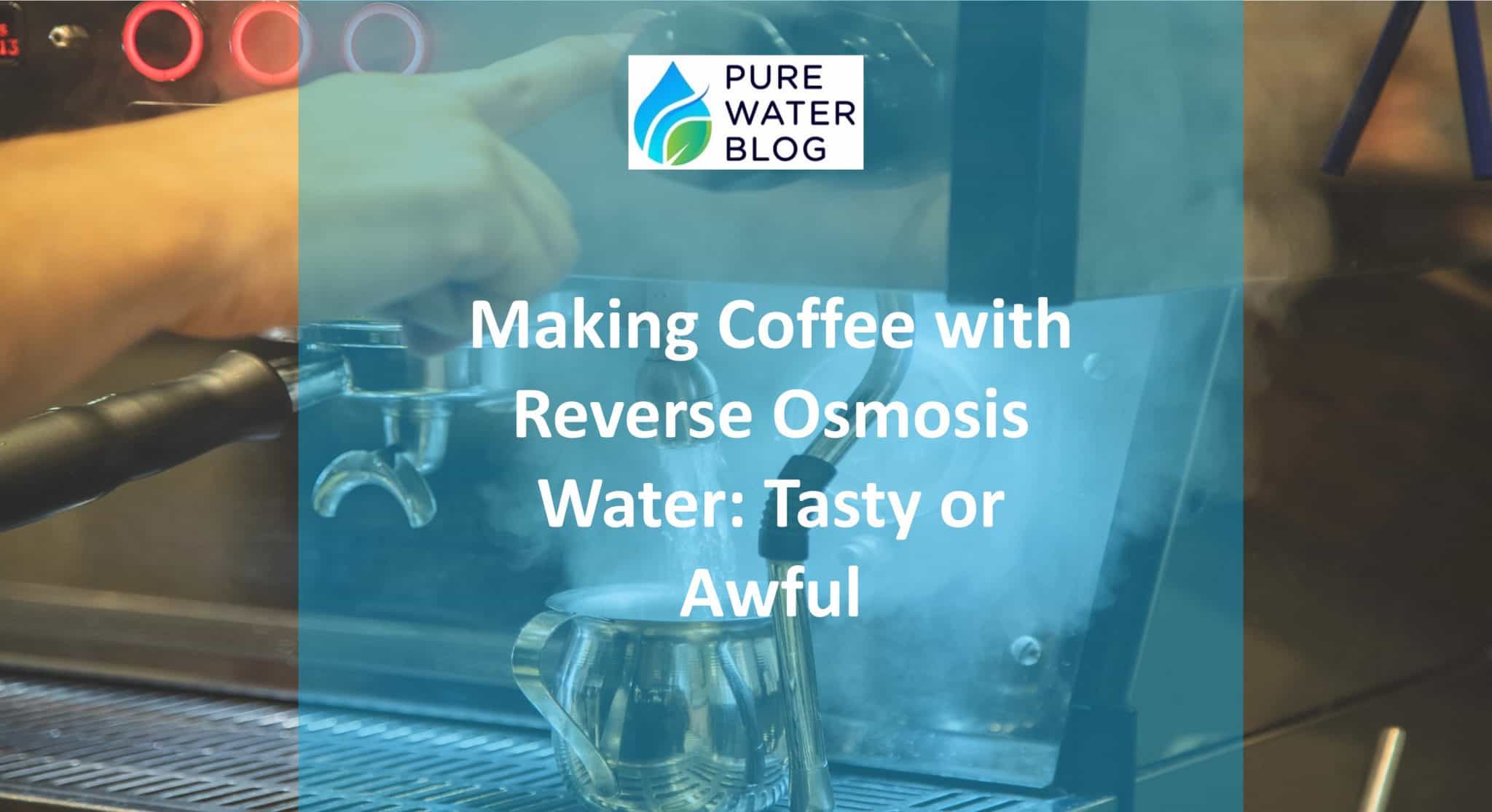Making Coffee with Reverse Osmosis Water Tasty or Awful Water Treatment
