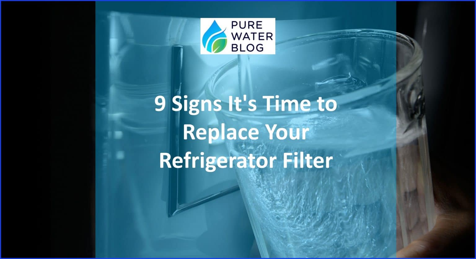 9 Signs It’s Time to Replace Your Refrigerator Filter Water Treatment