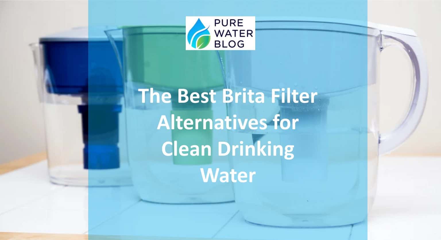 The Best Brita Filter Alternatives for Clean Drinking Water Water Treatment
