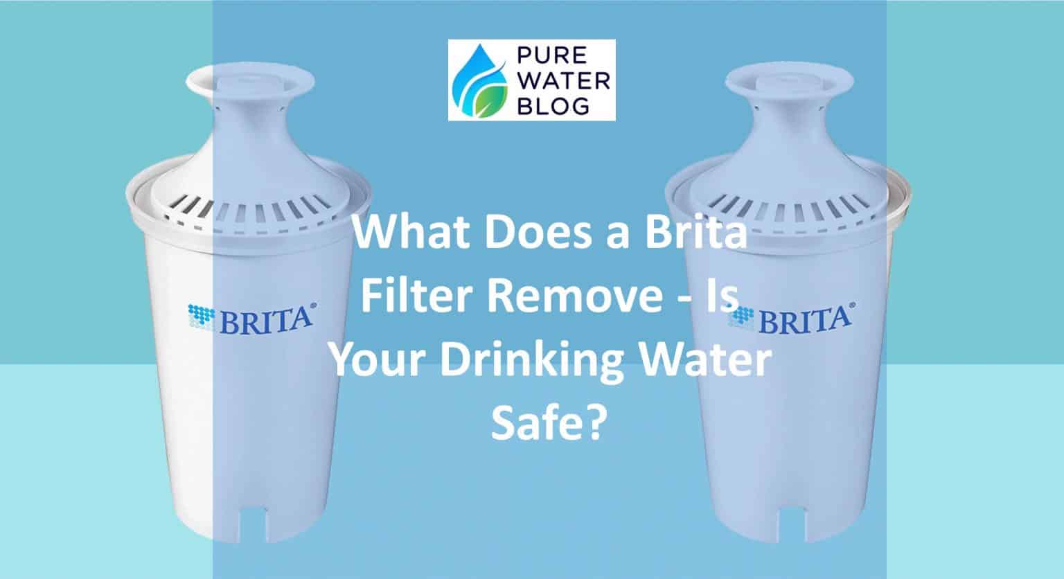 What Does a Brita Filter Remove Is Your Drinking Water Safe? Water