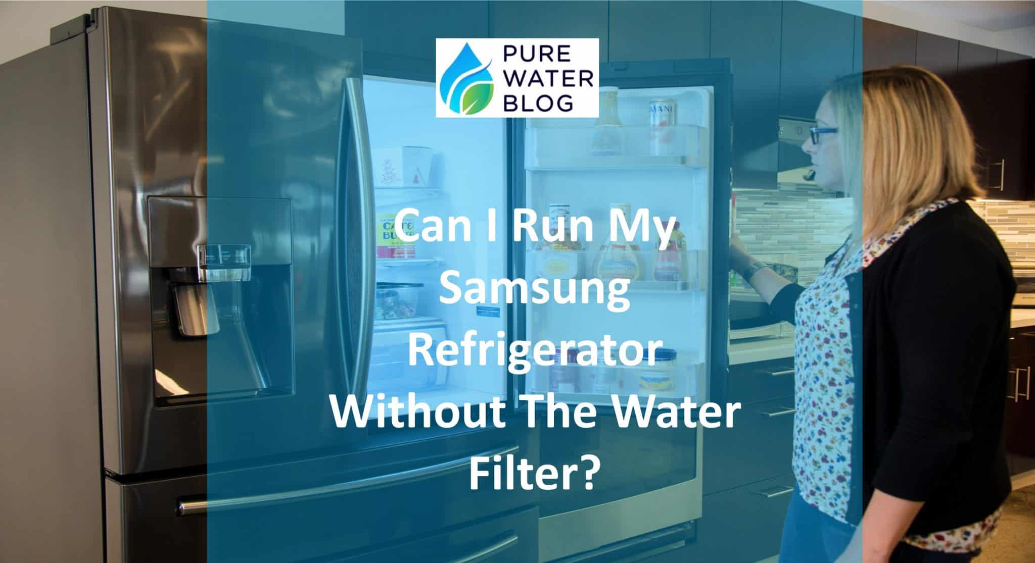 Can I Run My Samsung Refrigerator Without the Water Filter? Water Treatment