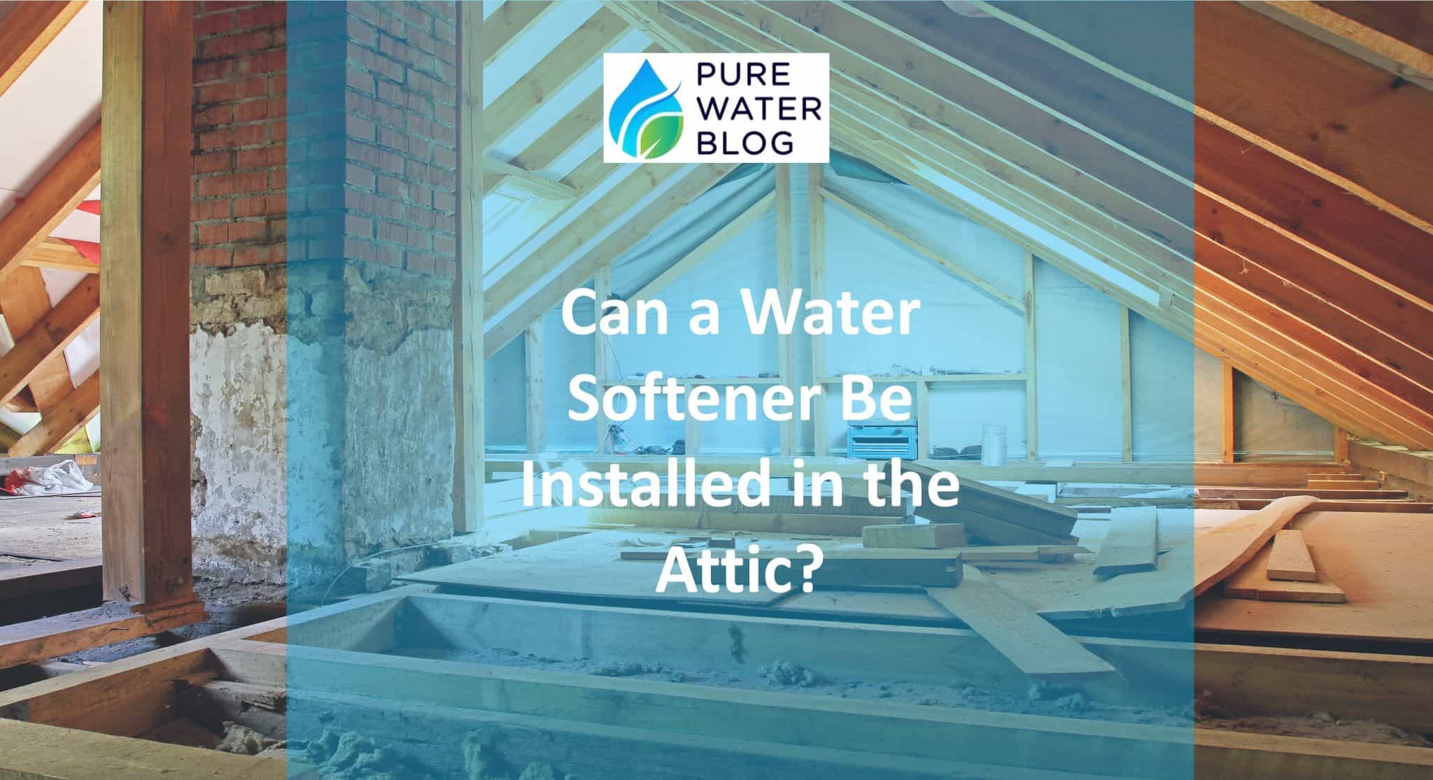 Can a Water Softener Be Installed in the Attic? Water Treatment