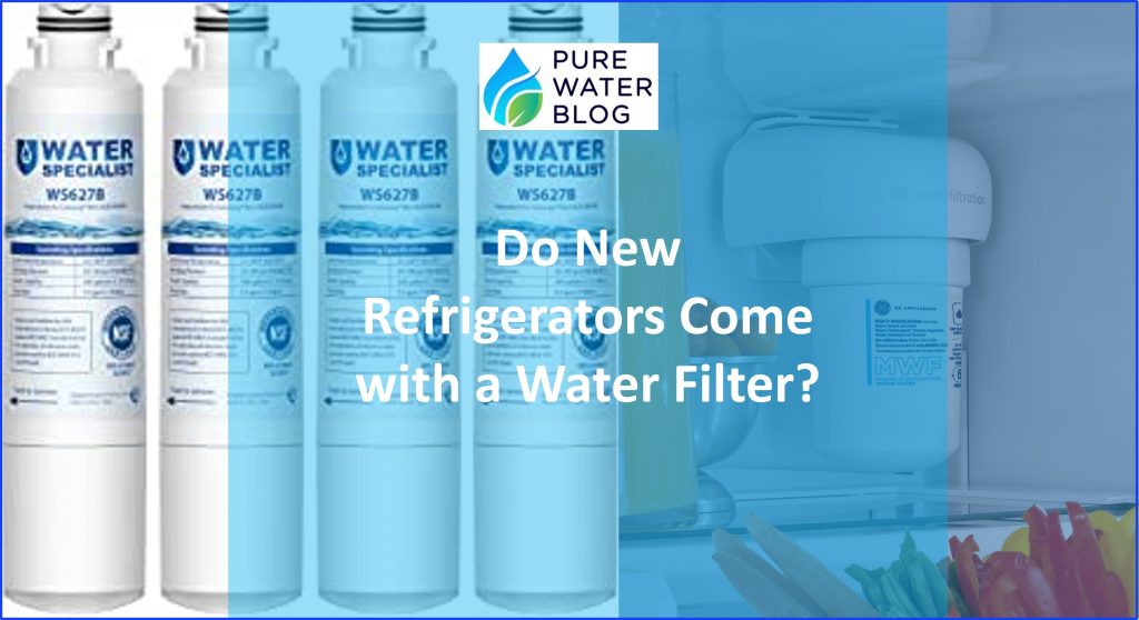 Do New Refrigerators Come with a Water Filter? Water Treatment