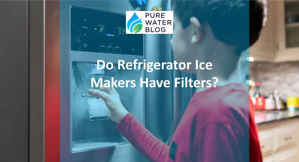 Do Refrigerator Ice Makers Have Filters? Water Treatment