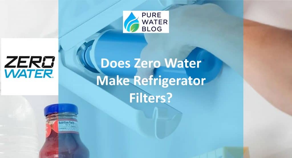 Does Zero Water Make Refrigerator Filters? Water Treatment
