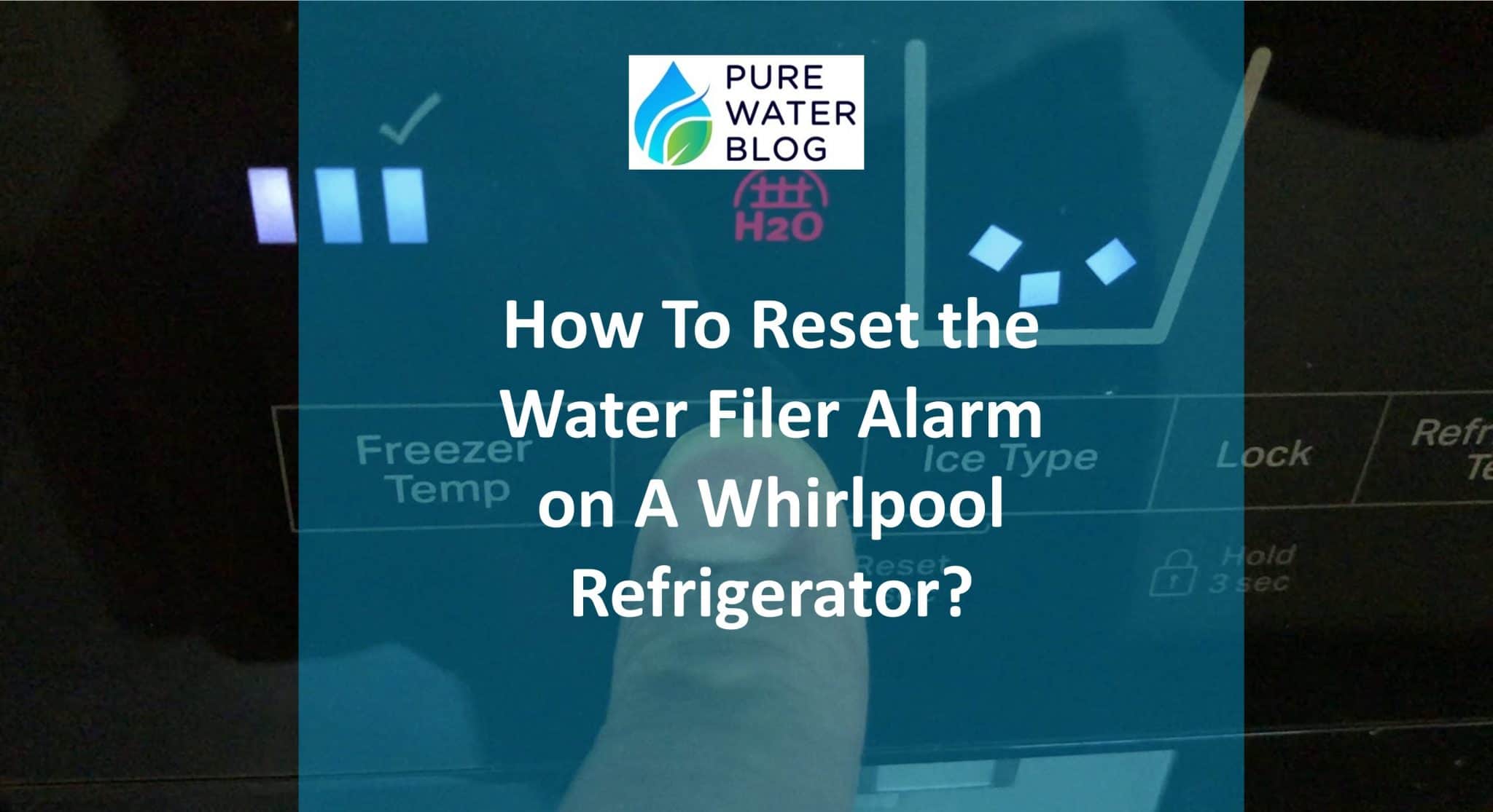 How To Reset the Water Filer Alarm on A Whirlpool Refrigerator? Water