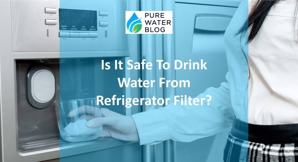 Is It Safe to Drink Water from Refrigerator Filter? Water Treatment
