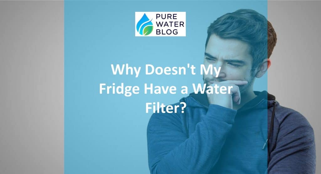 Why Doesn’t My Refrigerator Have a Water Filter? Water Treatment