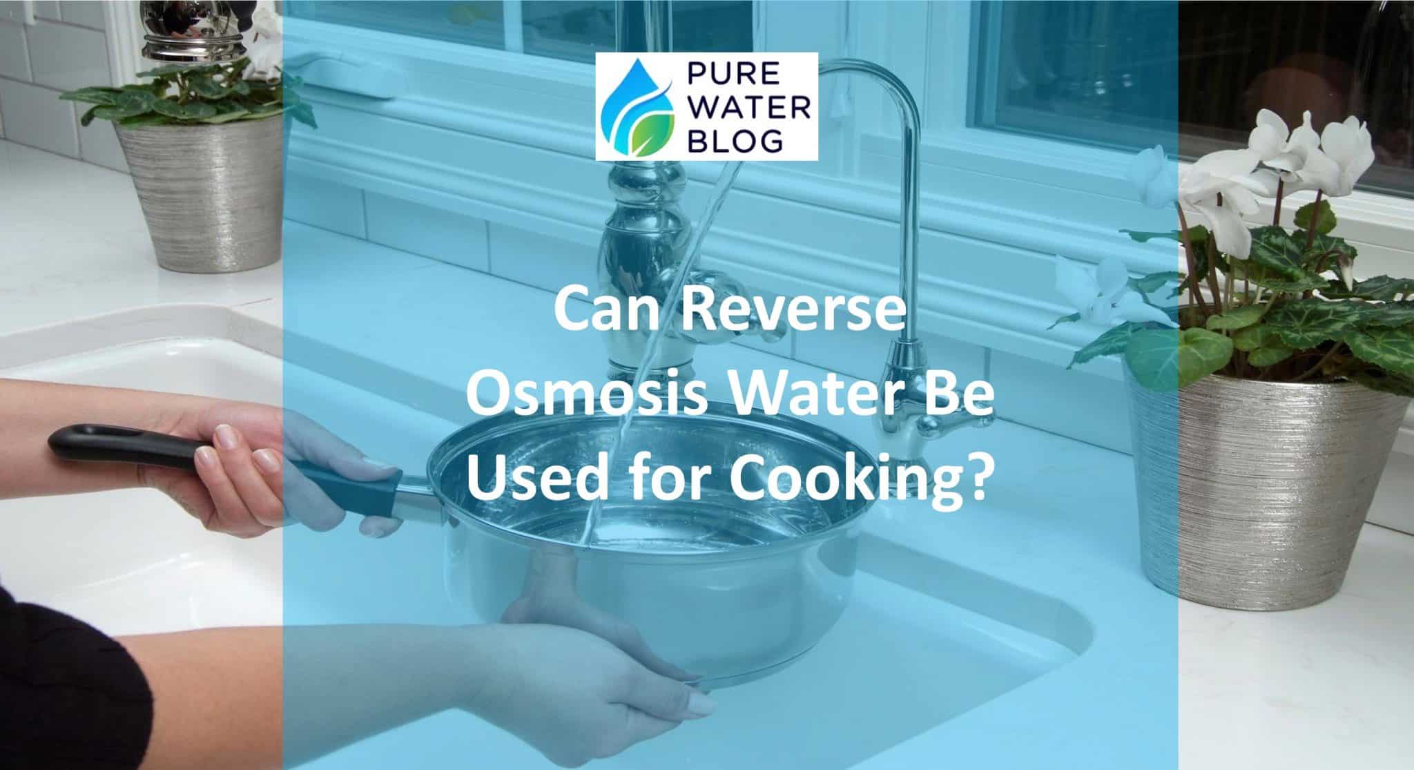 Can Reverse Osmosis Water Be Used for Cooking? Water Treatment