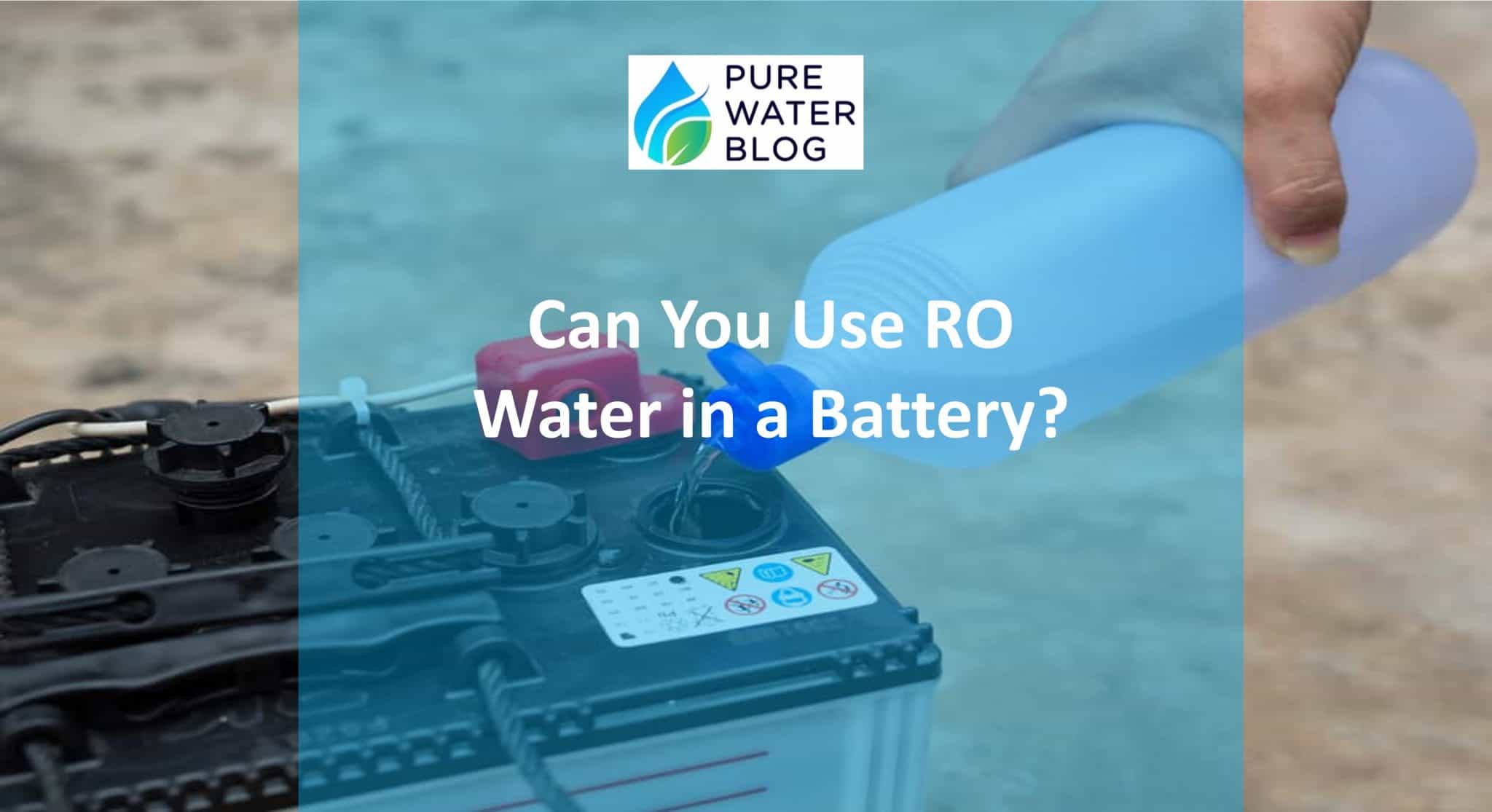 Can You Use Reverse Osmosis Water in a Battery? Water Treatment