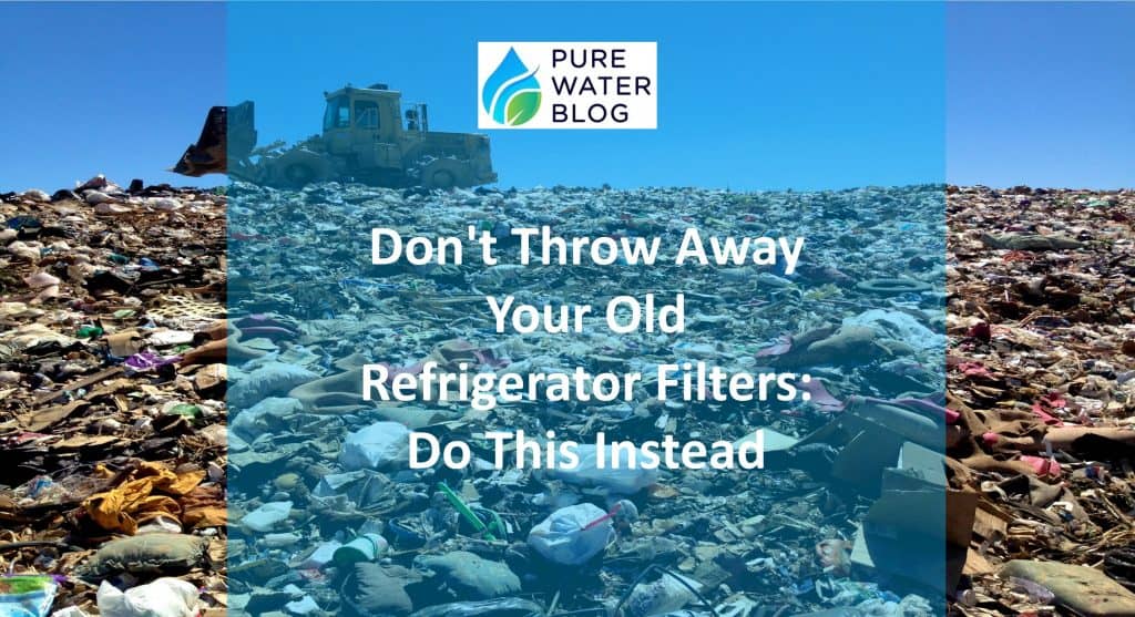 Don’t Throw Away Your Old Refrigerator Filters Do This Instead Water Treatment