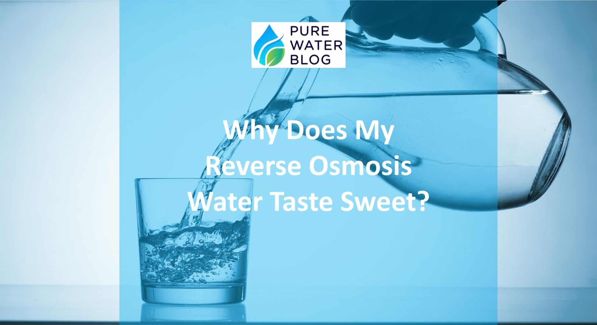 Why Does My Reverse Osmosis Water Taste Sweet? Water Treatment