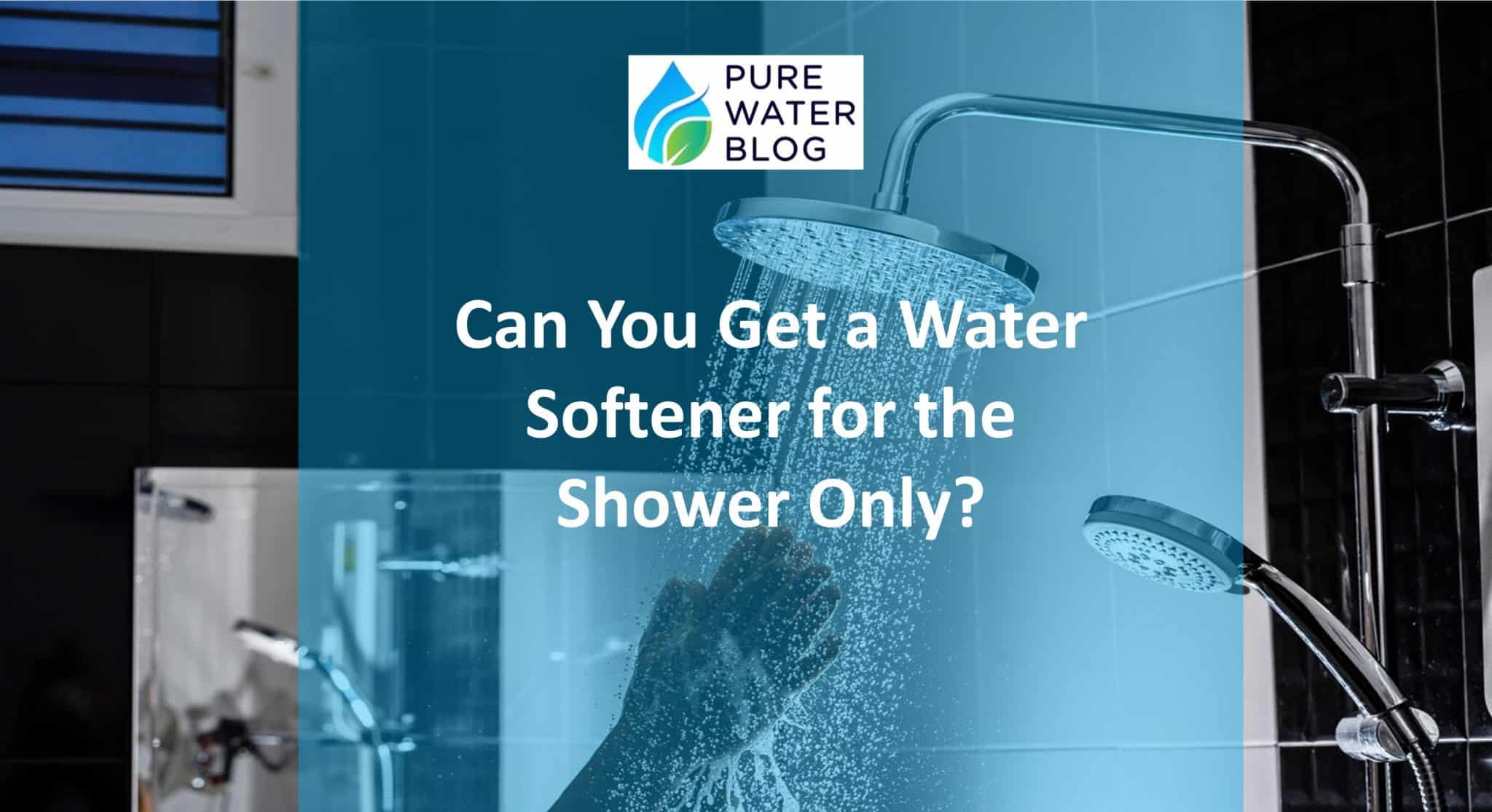 Can You Get a Water Softener for the Shower Only? Water Treatment