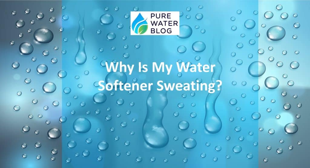 Why Is My Water Softener Sweating? Water Treatment