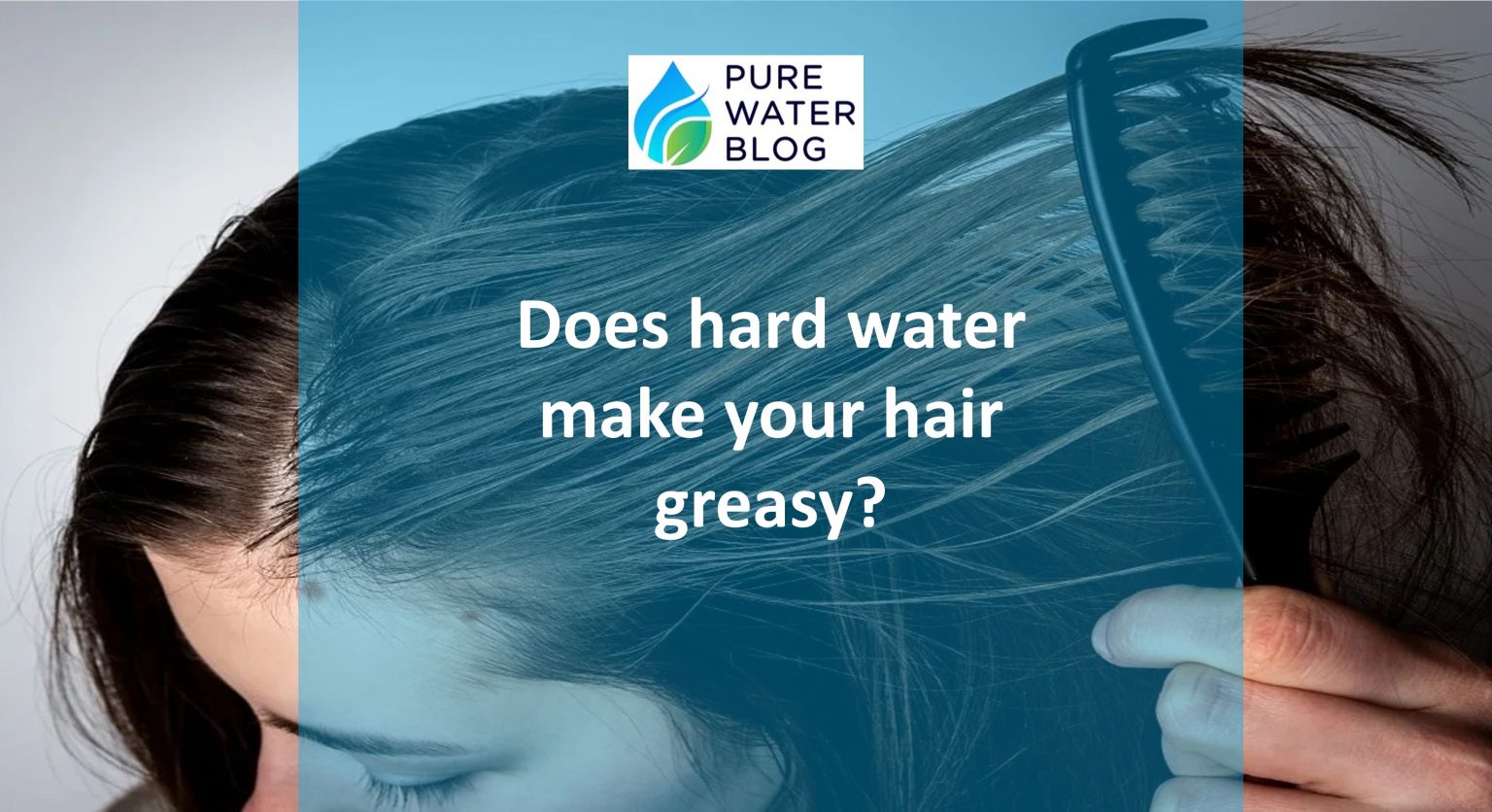 Does Hard Water Make Your Hair Greasy? Water Treatment