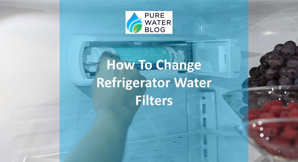 How To Change Refrigerator Water Filters Water Treatment