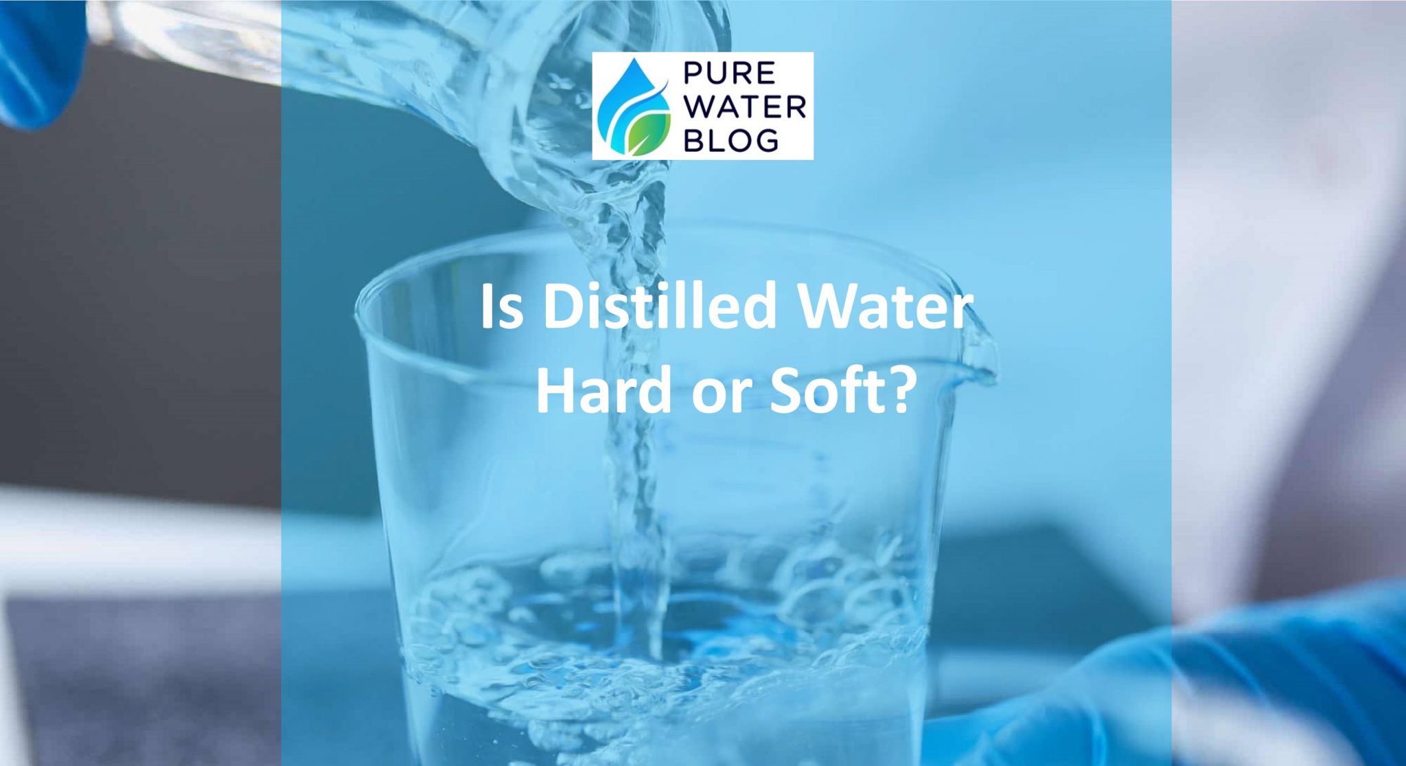 Is Distilled Water Hard or Soft? Soft Water vs. Hard Water Water