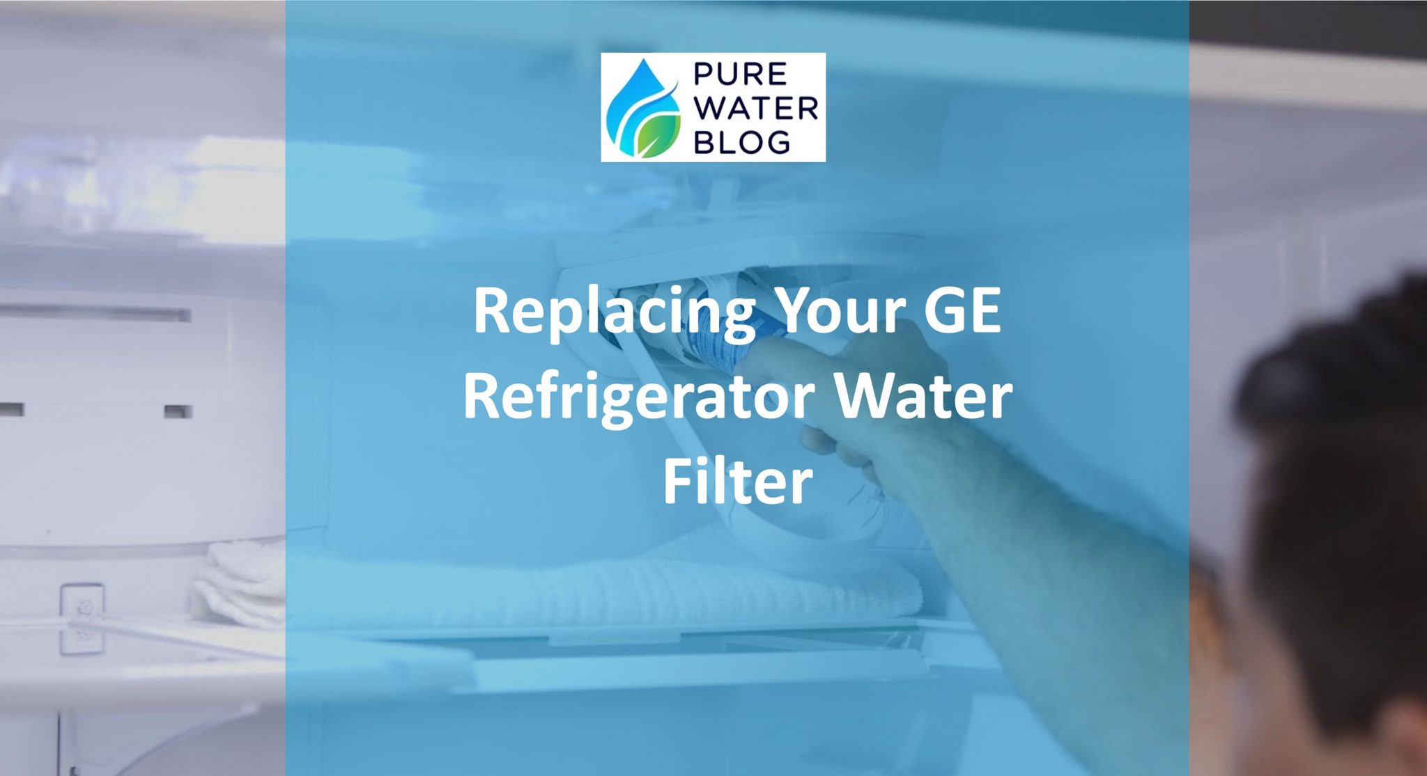 Replacing Your GE Refrigerator Water Filter Water Treatment