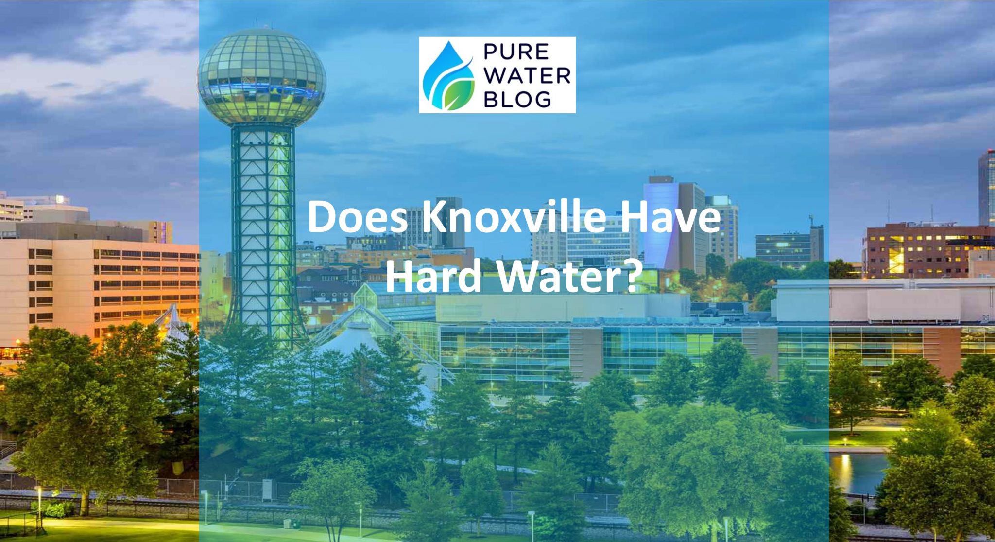Does Knoxville Have Hard Water? Water Treatment