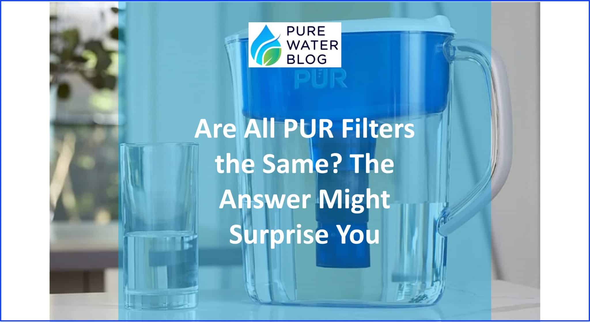 Are All PUR Filters the Same? The Answer Might Surprise You Water