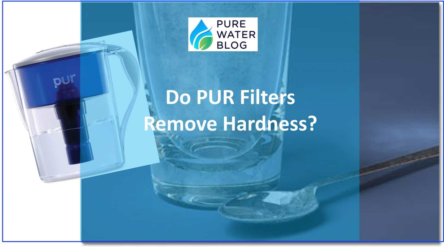 Do PUR Filters Remove Hardness? Water Treatment