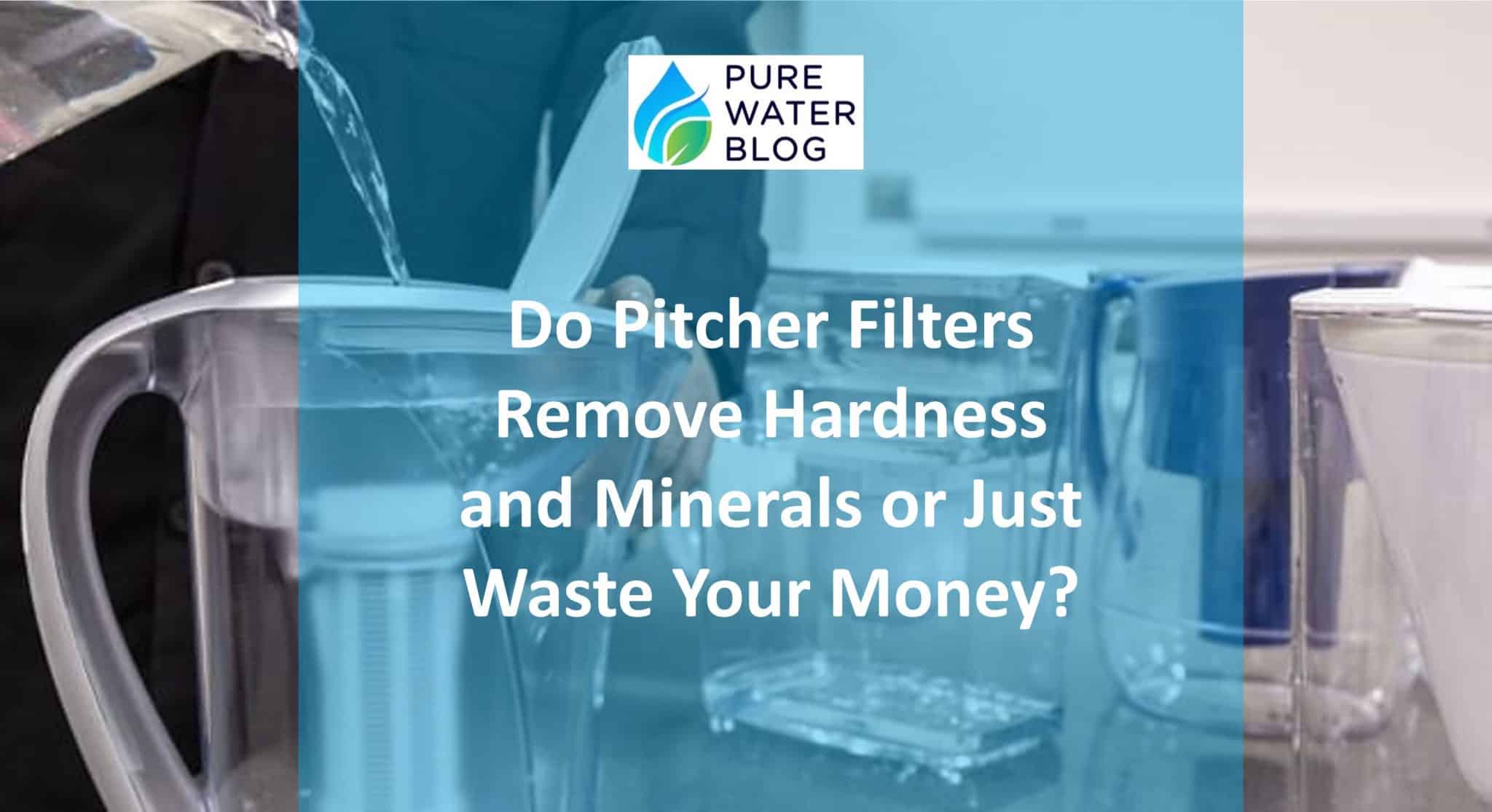 Do Pitcher Filters Remove Hardness and Minerals or Just Waste Your