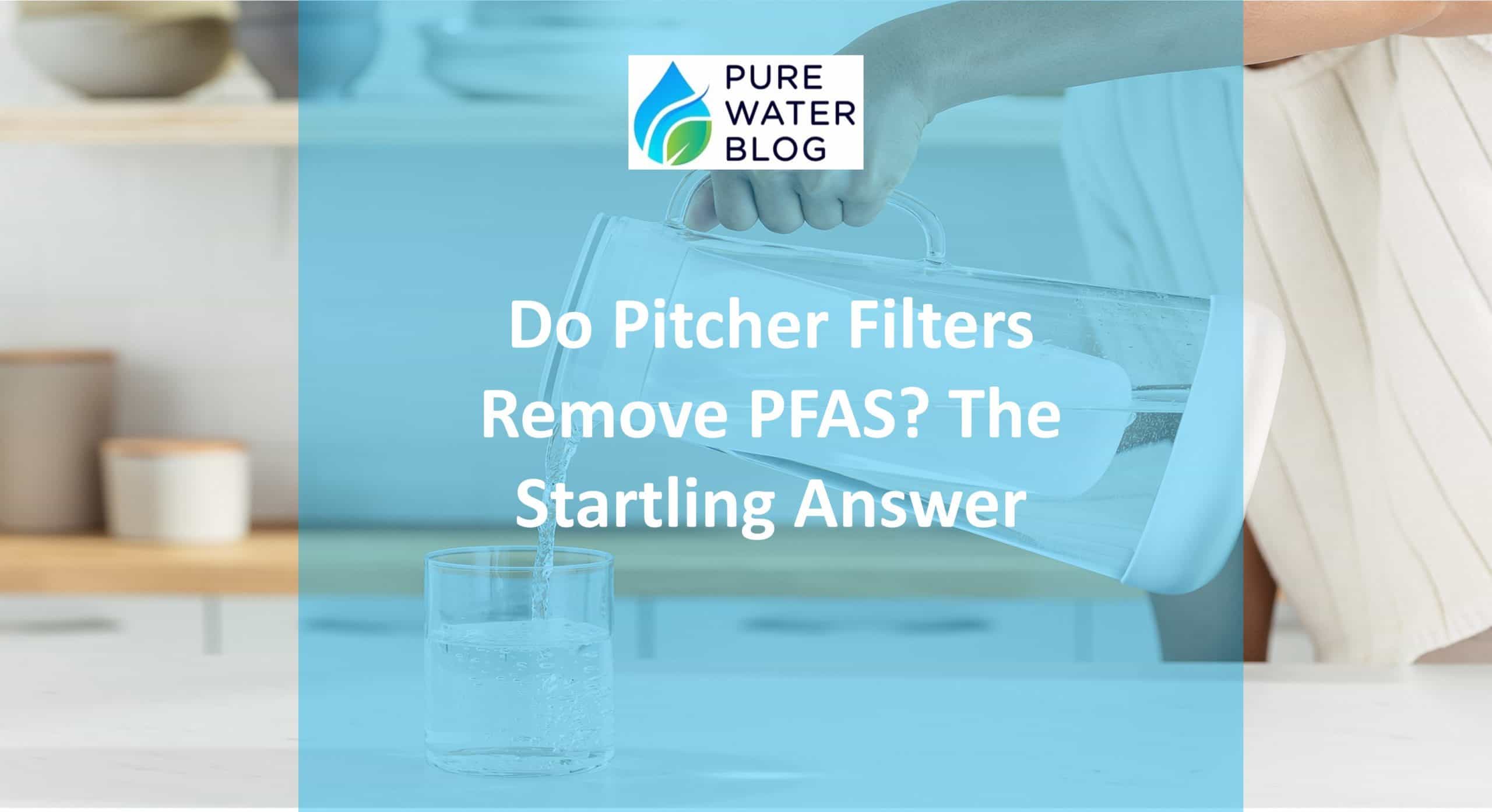 Do Pitcher Filters Remove PFAS? The Startling Answer Water Treatment