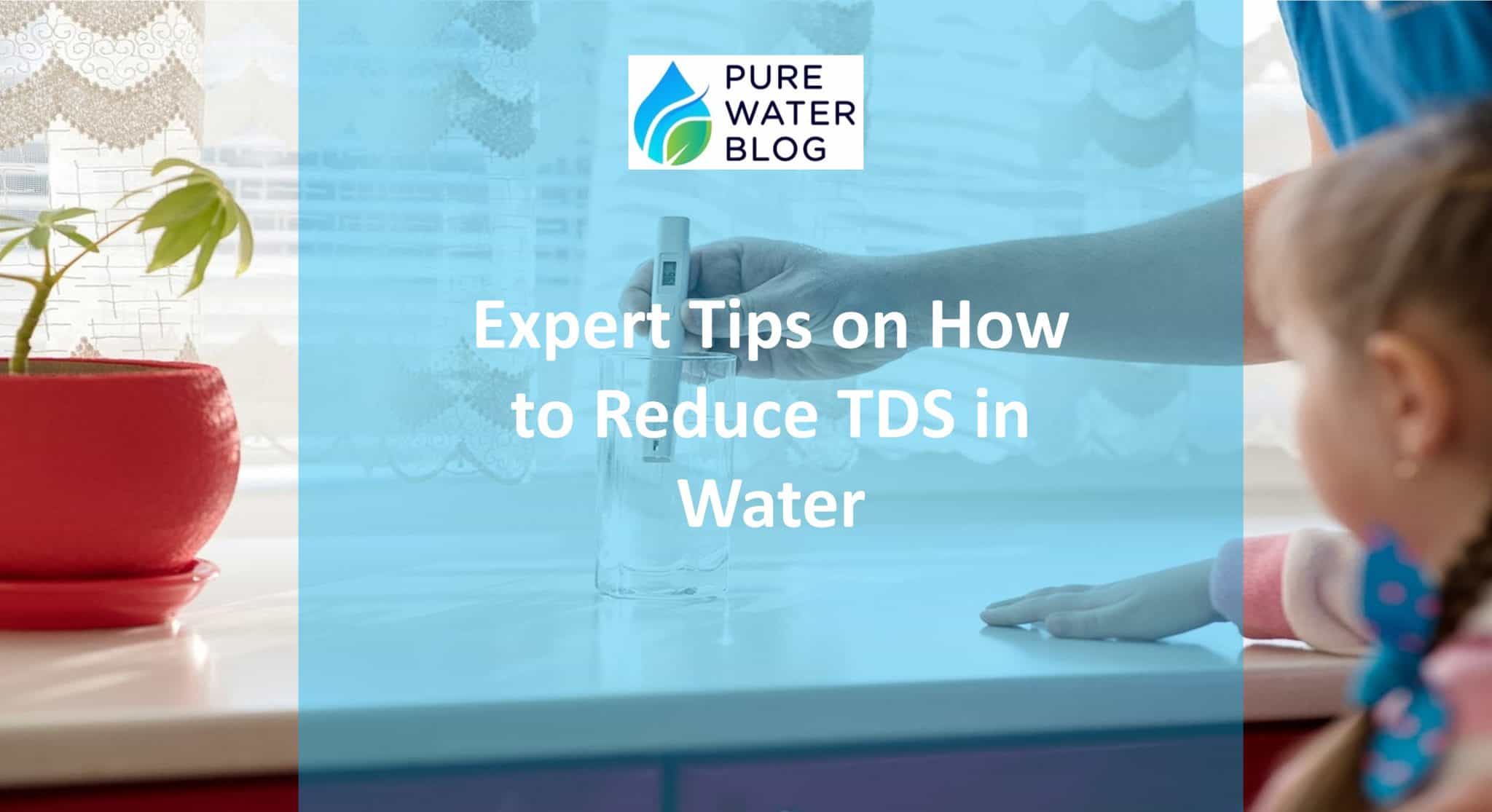 Expert Tips on How to Reduce TDS in Water Water Treatment