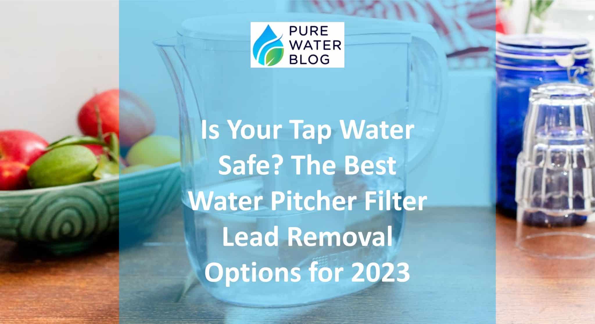 Is Your Tap Water Safe? The Best Water Pitcher Filter Lead Removal