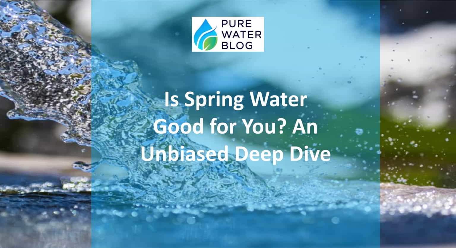Is Spring Water Good for You? An Unbiased Deep Dive Water Treatment