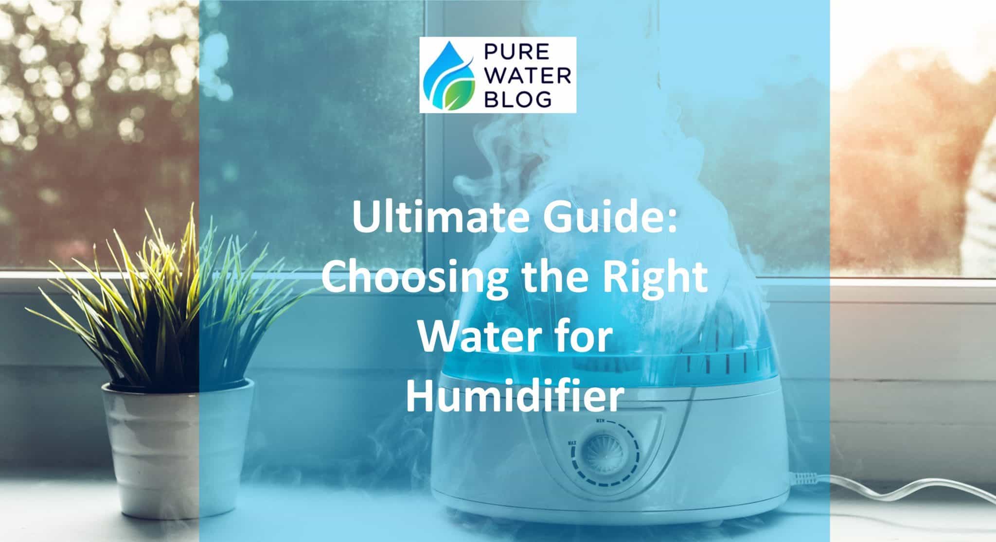Ultimate Guide Choosing the Right Water for Humidifier Water Treatment